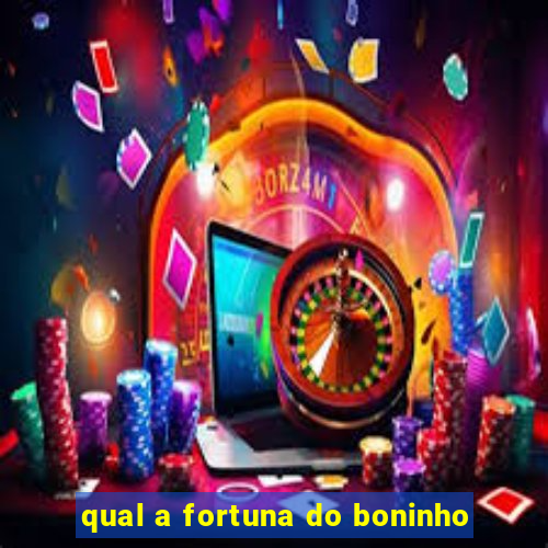 qual a fortuna do boninho